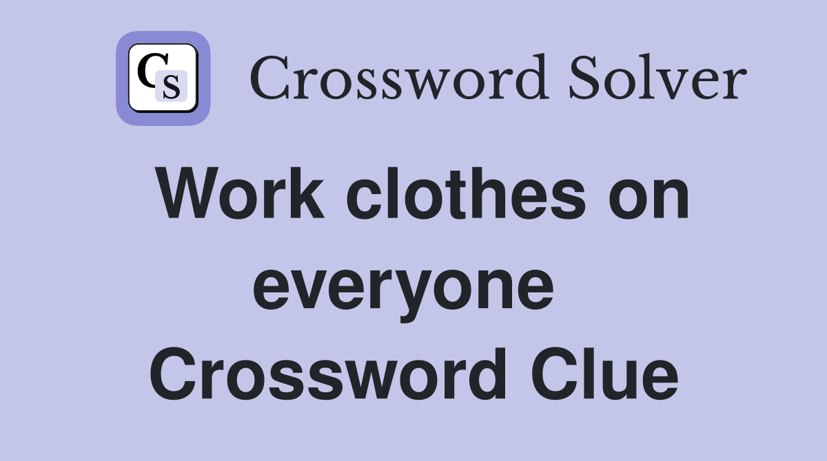 Work clothes on everyone  Crossword Clue