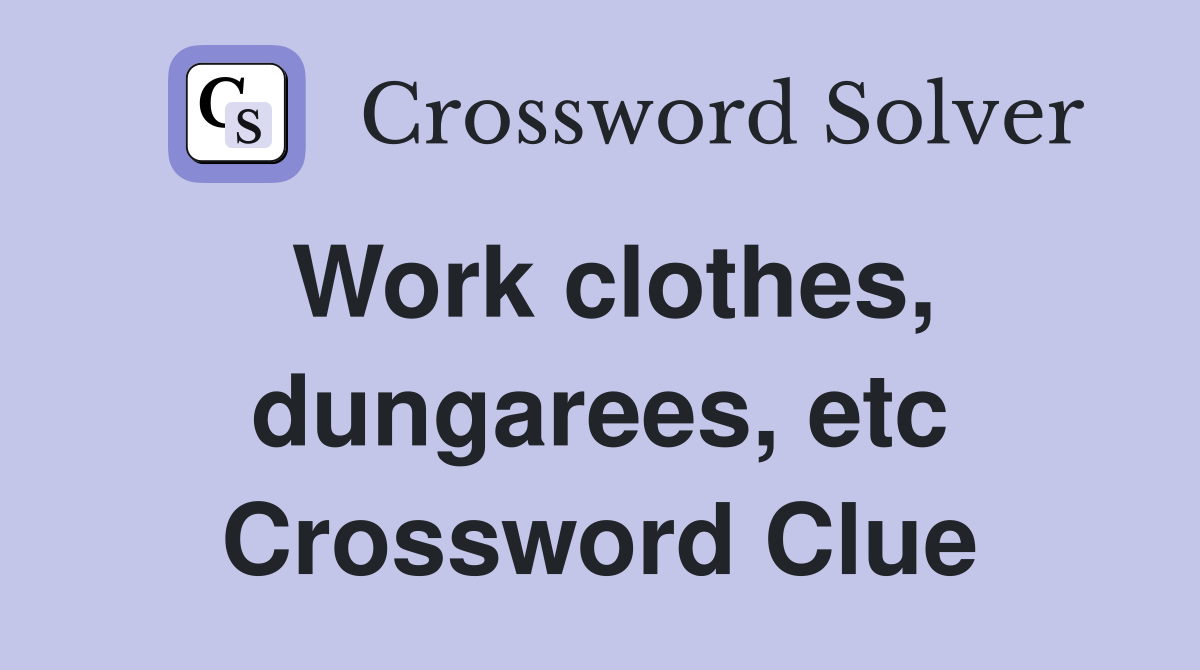Work clothes, dungarees, etc Crossword Clue