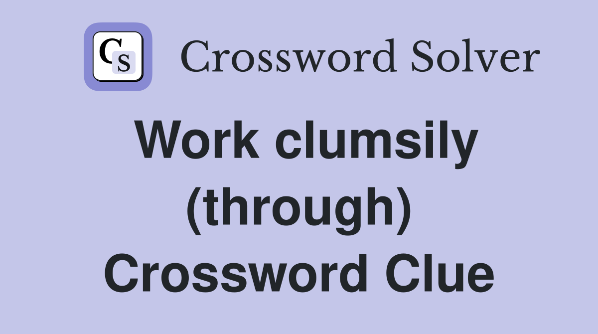 Work clumsily (through) Crossword Clue