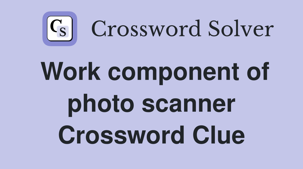 Work component of photo scanner Crossword Clue