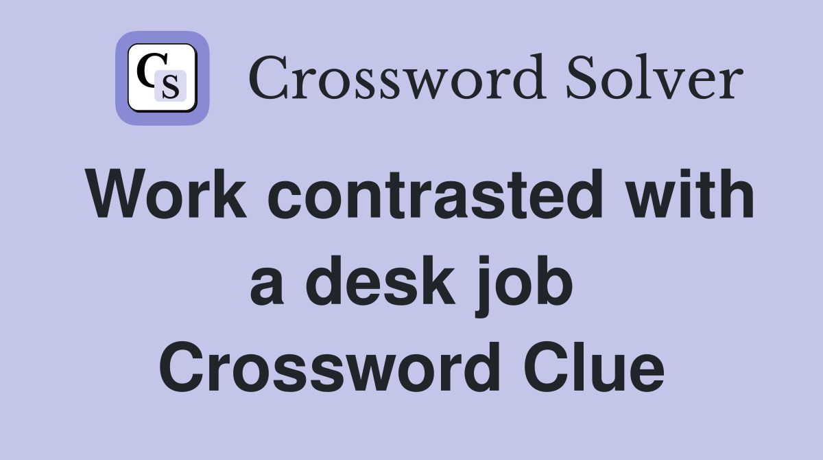 Work contrasted with a desk job Crossword Clue