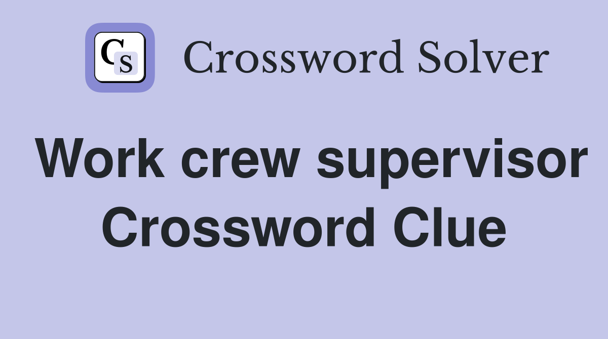 Work crew supervisor Crossword Clue