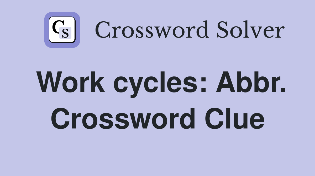 Work cycles: Abbr. Crossword Clue