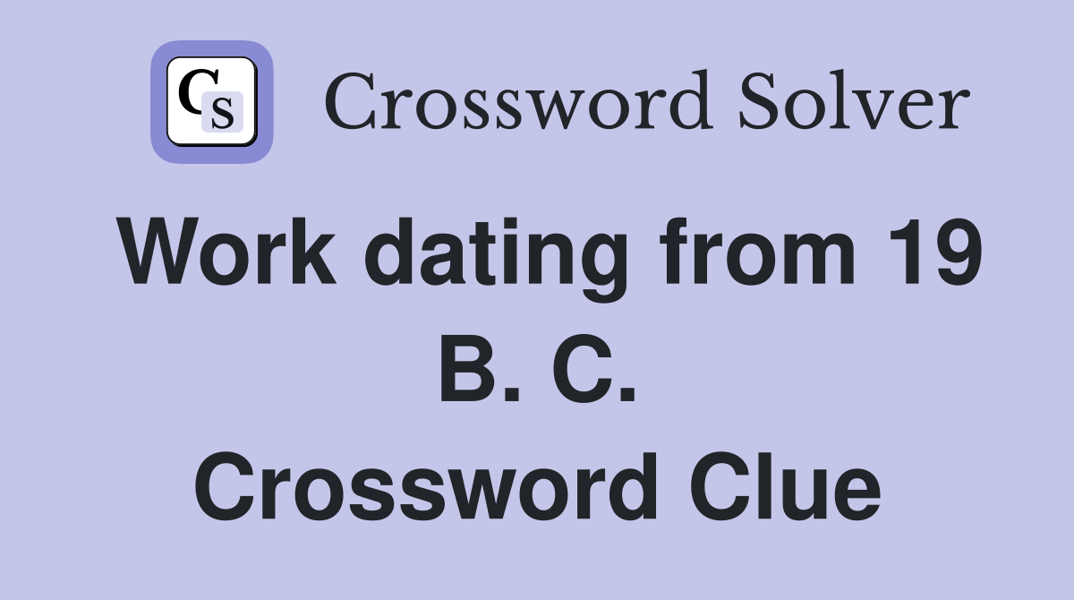 Work dating from 19 B. C. Crossword Clue