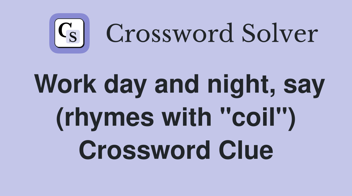 Work day and night, say (rhymes with "coil") Crossword Clue