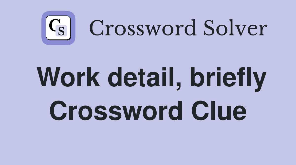 Work detail, briefly Crossword Clue