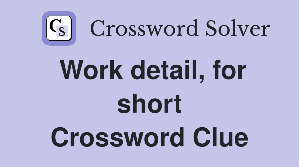 Work detail, for short Crossword Clue