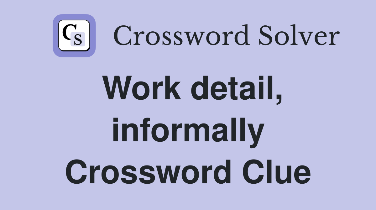 Work detail, informally Crossword Clue