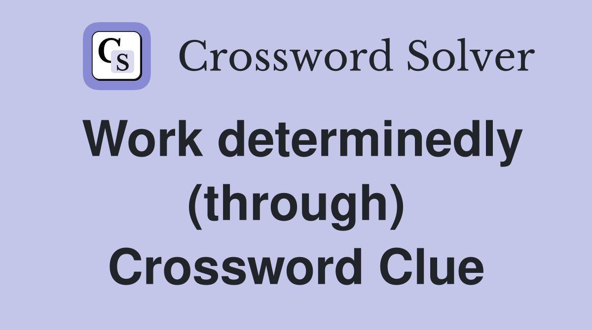 Work determinedly (through) Crossword Clue