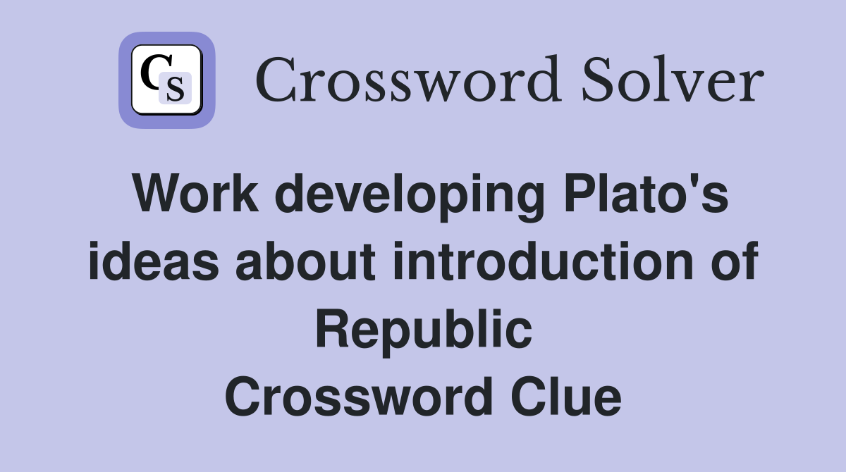 Work developing Plato's ideas about introduction of Republic Crossword Clue