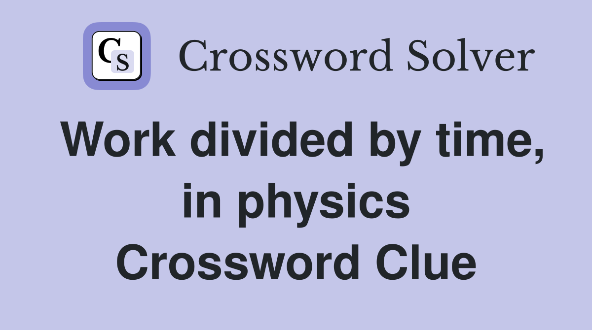 Work divided by time, in physics Crossword Clue
