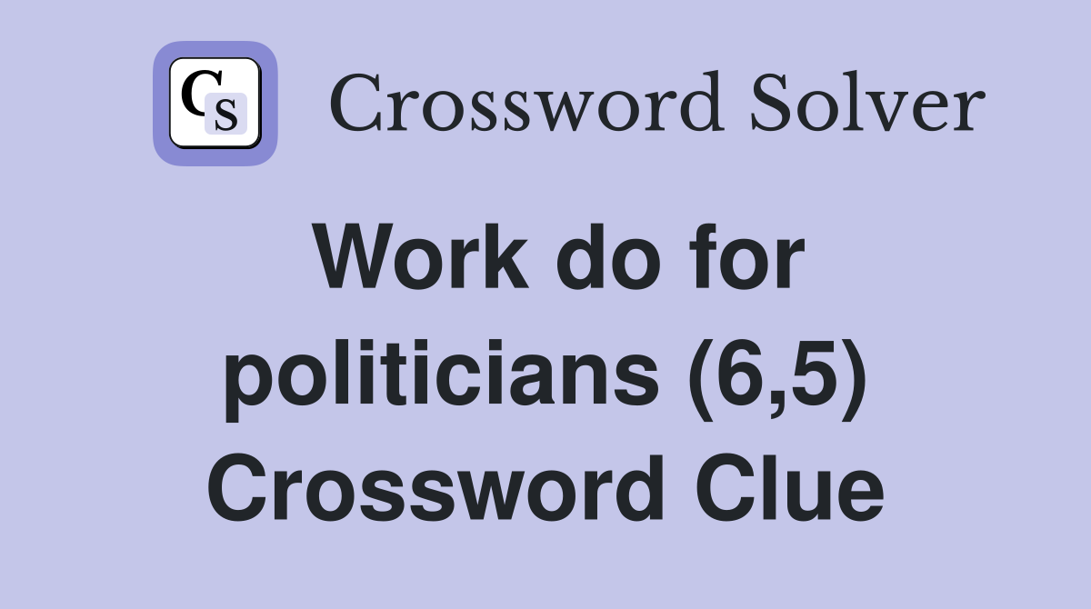 Work do for politicians (6,5) Crossword Clue