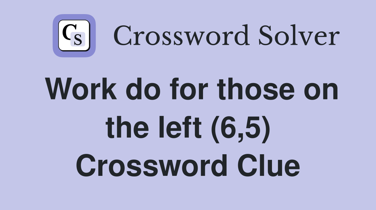 Work do for those on the left (6,5) Crossword Clue