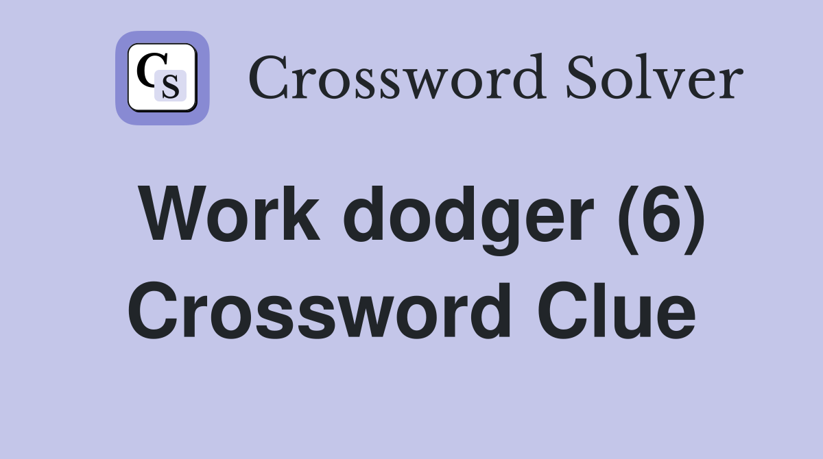 Work dodger (6) Crossword Clue