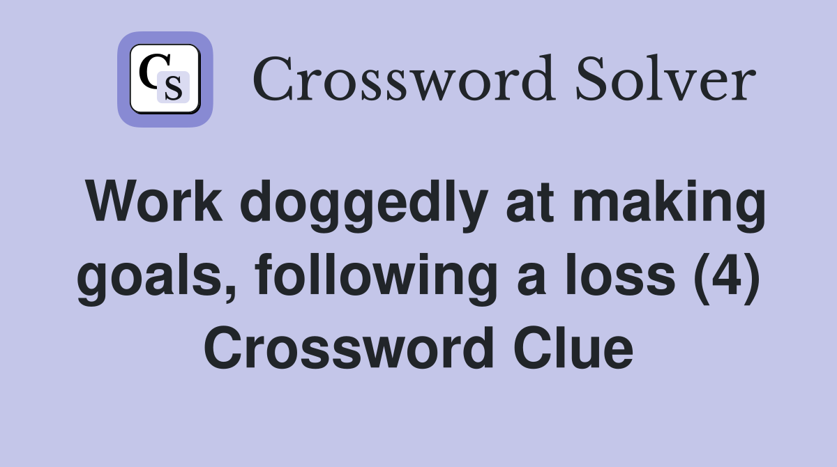 Work doggedly at making goals, following a loss (4) Crossword Clue