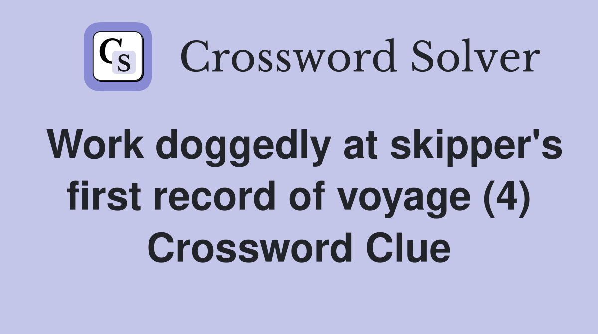 Work doggedly at skipper's first record of voyage (4) Crossword Clue