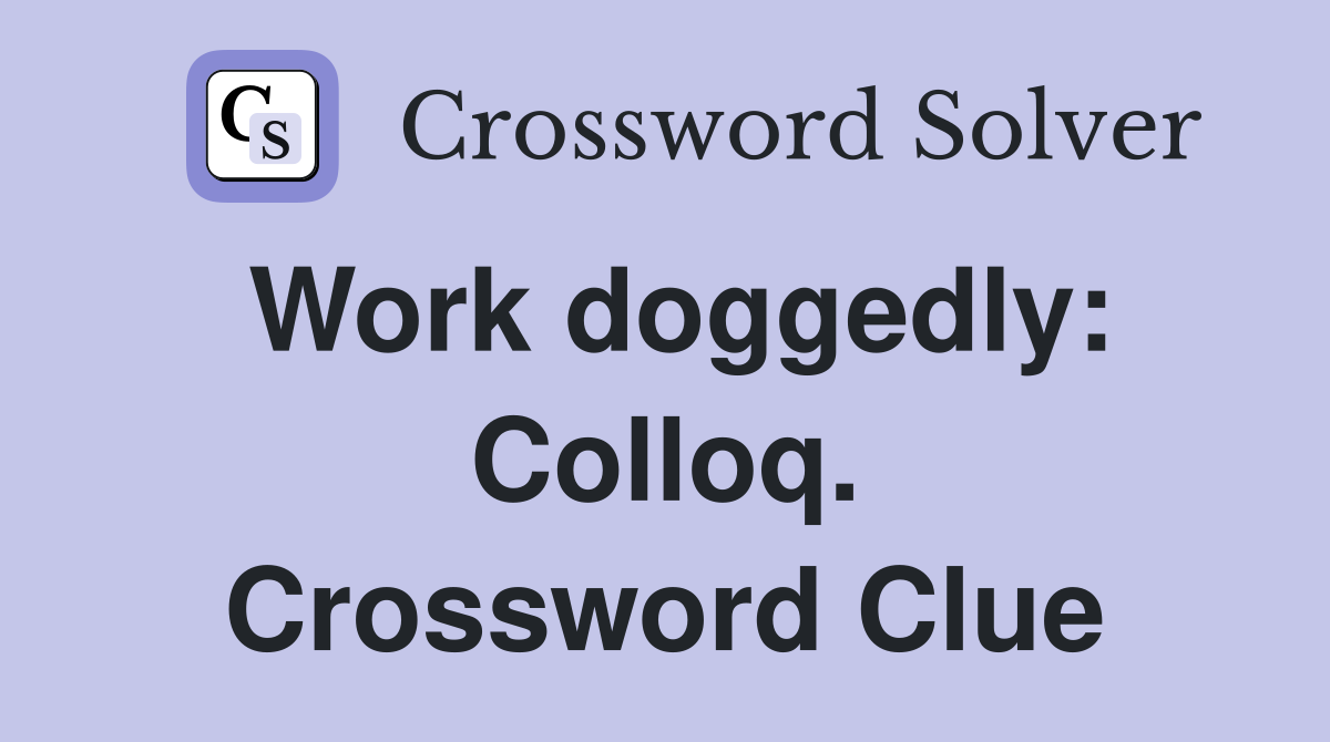 Work doggedly: Colloq. Crossword Clue