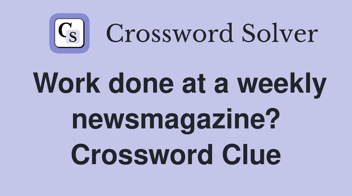 Work done at a weekly newsmagazine? Crossword Clue