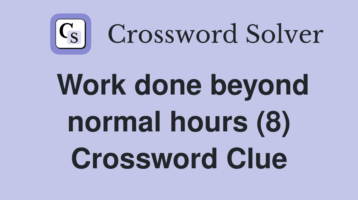 Work done beyond normal hours (8) Crossword Clue