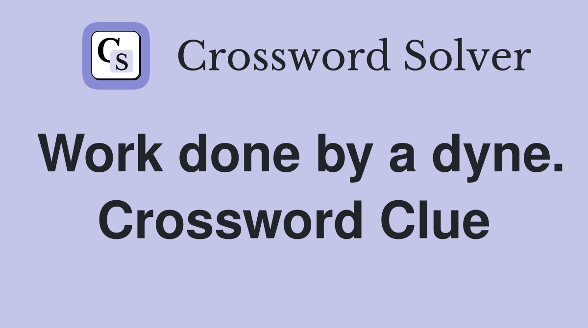 Work done by a dyne. Crossword Clue