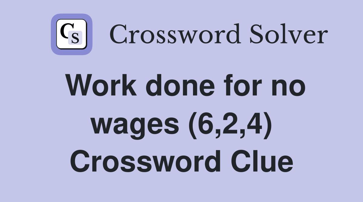 Work done for no wages (6 2 4) Crossword Clue Answers Crossword Solver