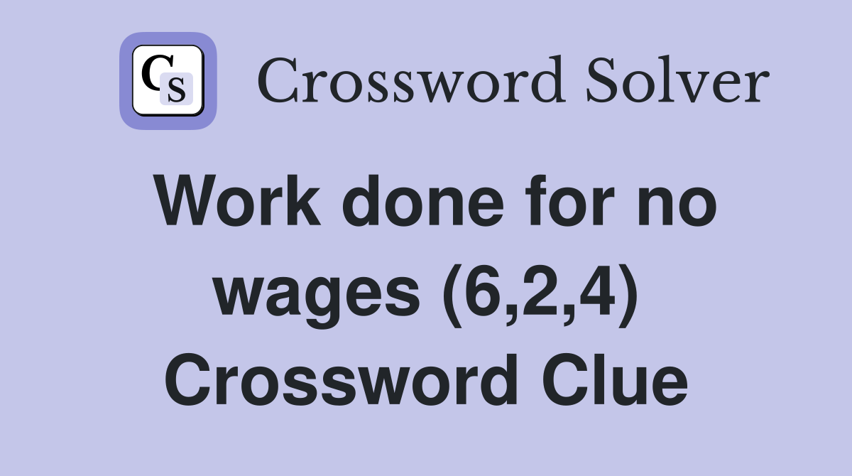 Work done for no wages (6,2,4) Crossword Clue