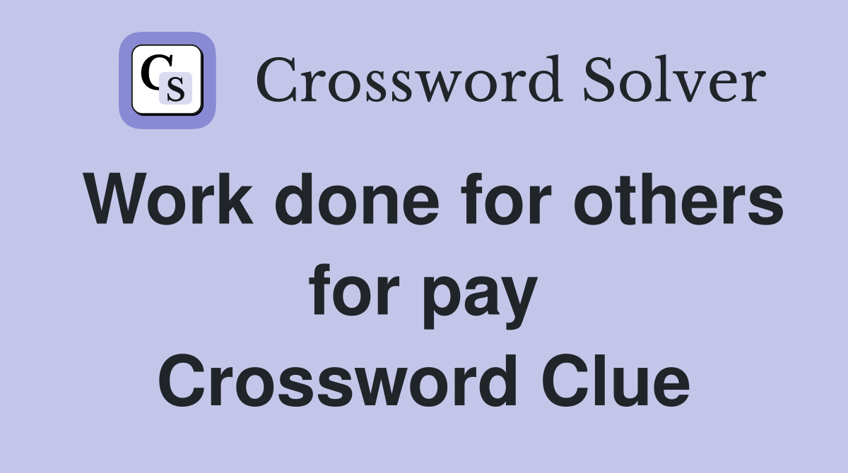 Work done for others for pay Crossword Clue