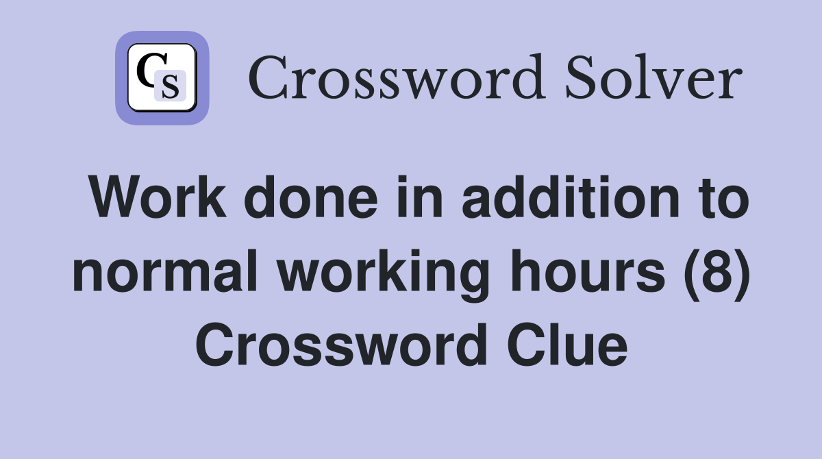 Work done in addition to normal working hours (8) Crossword Clue