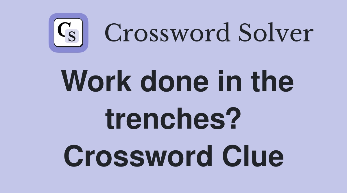 Work done in the trenches? Crossword Clue