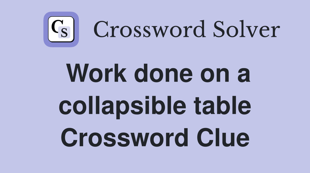 Work done on a collapsible table Crossword Clue
