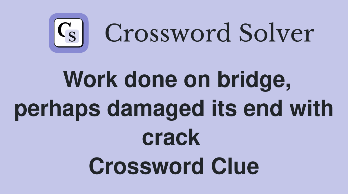 Work done on bridge, perhaps damaged its end with crack  Crossword Clue