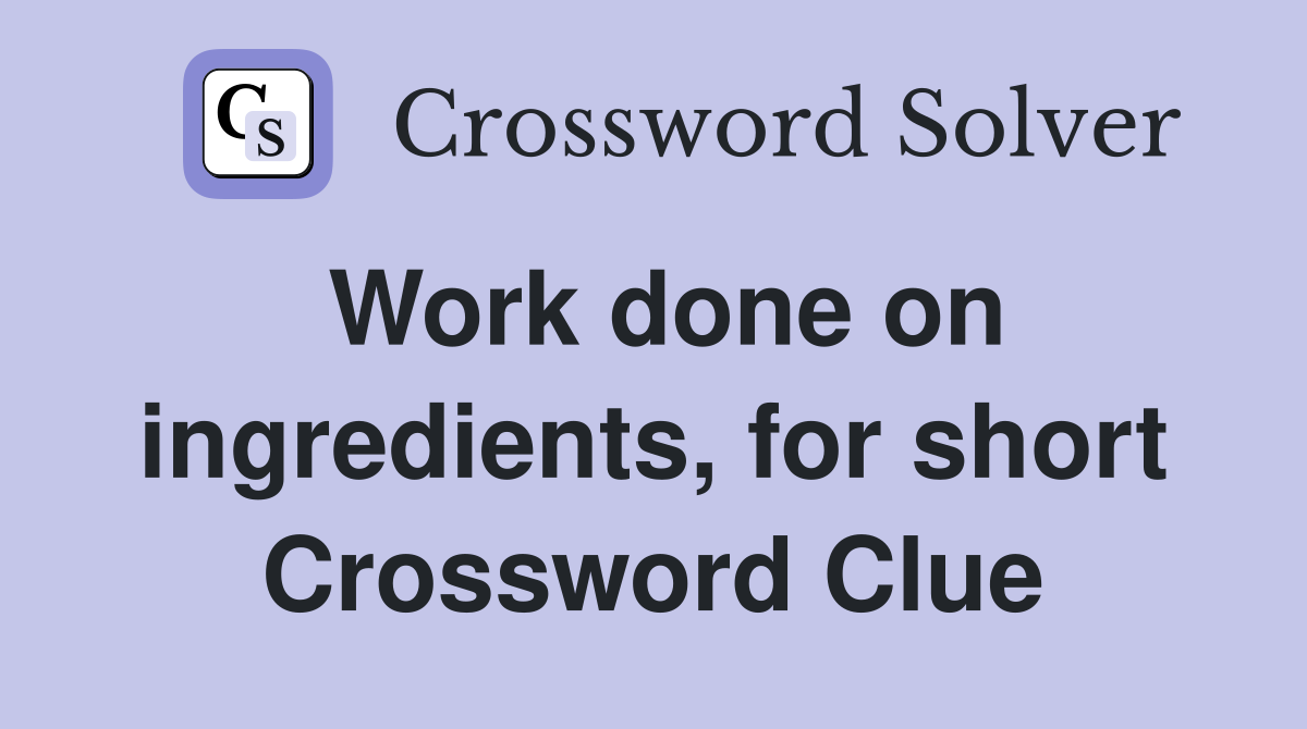 Work done on ingredients, for short Crossword Clue