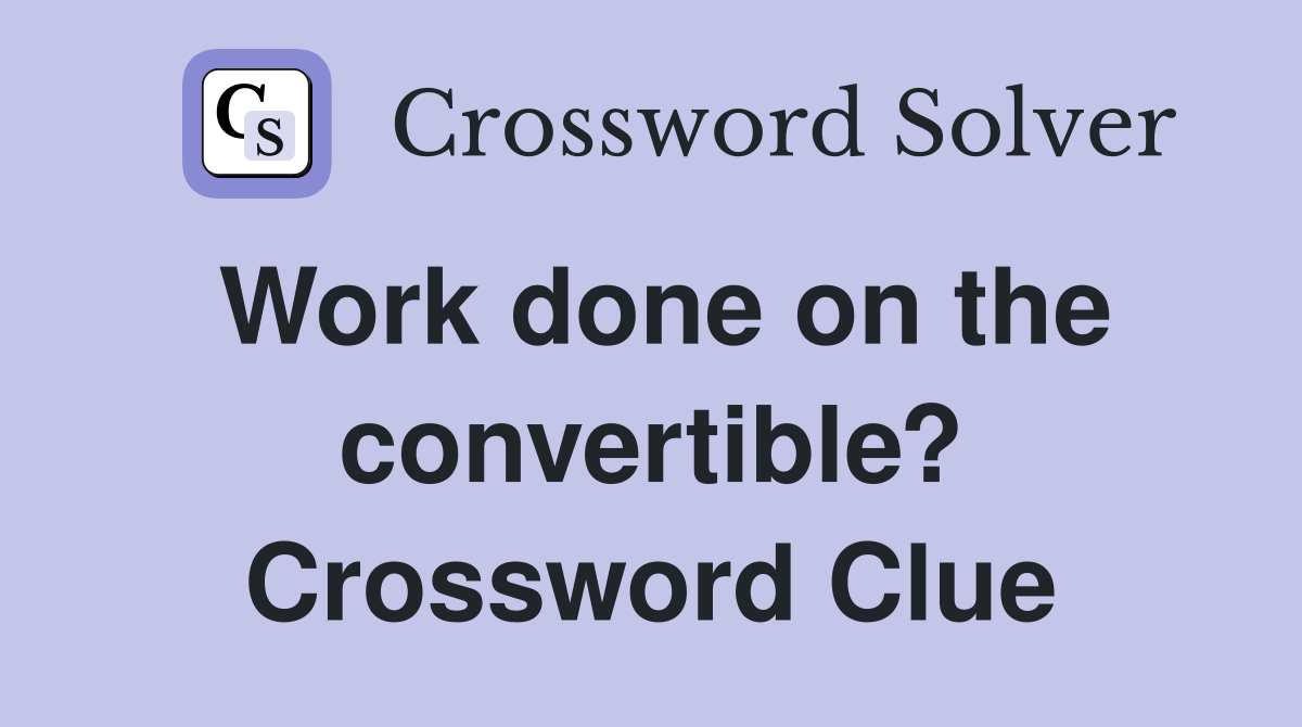 Work done on the convertible? Crossword Clue