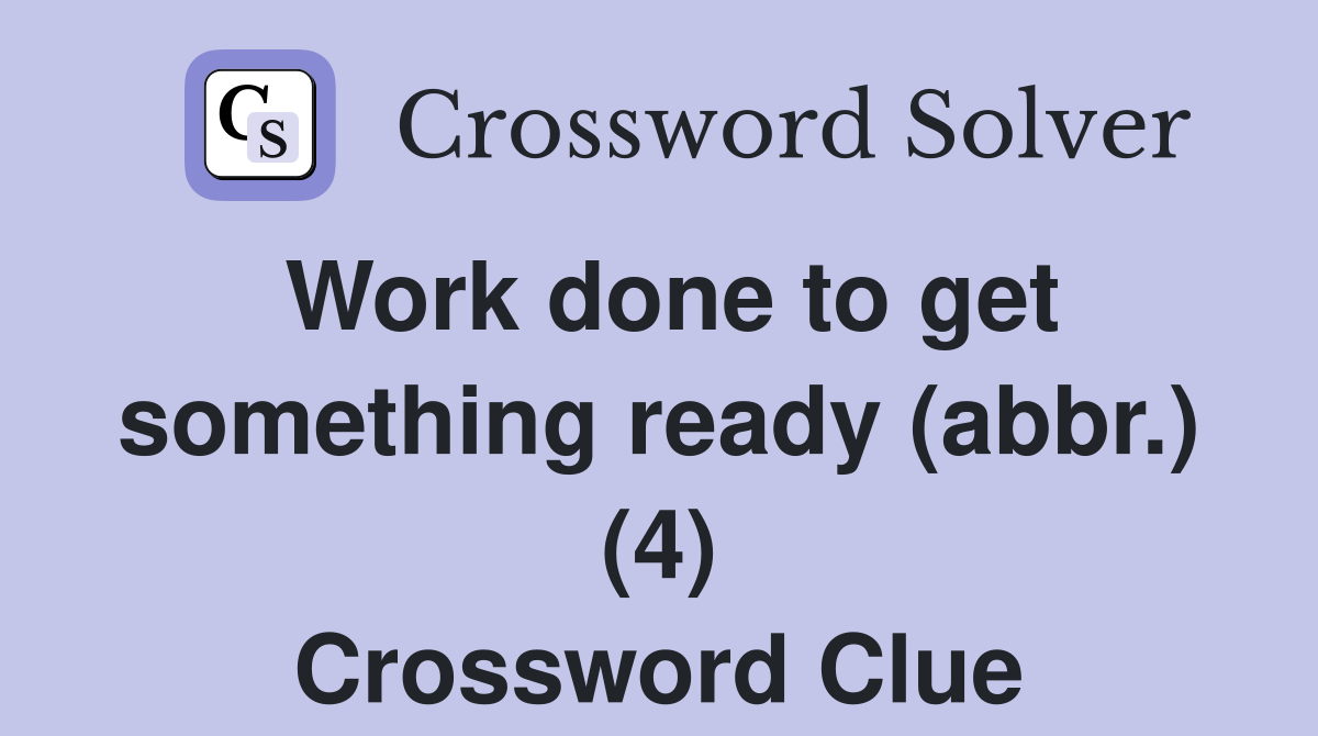 Work done to get something ready (abbr.) (4) Crossword Clue