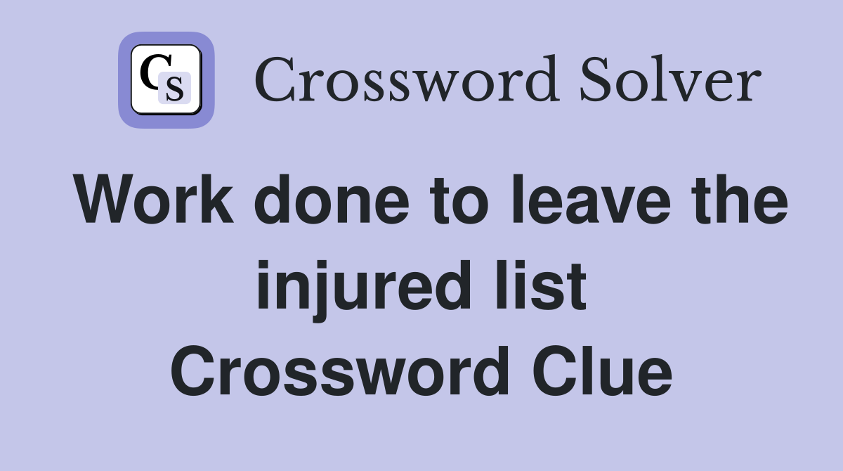 Work done to leave the injured list Crossword Clue