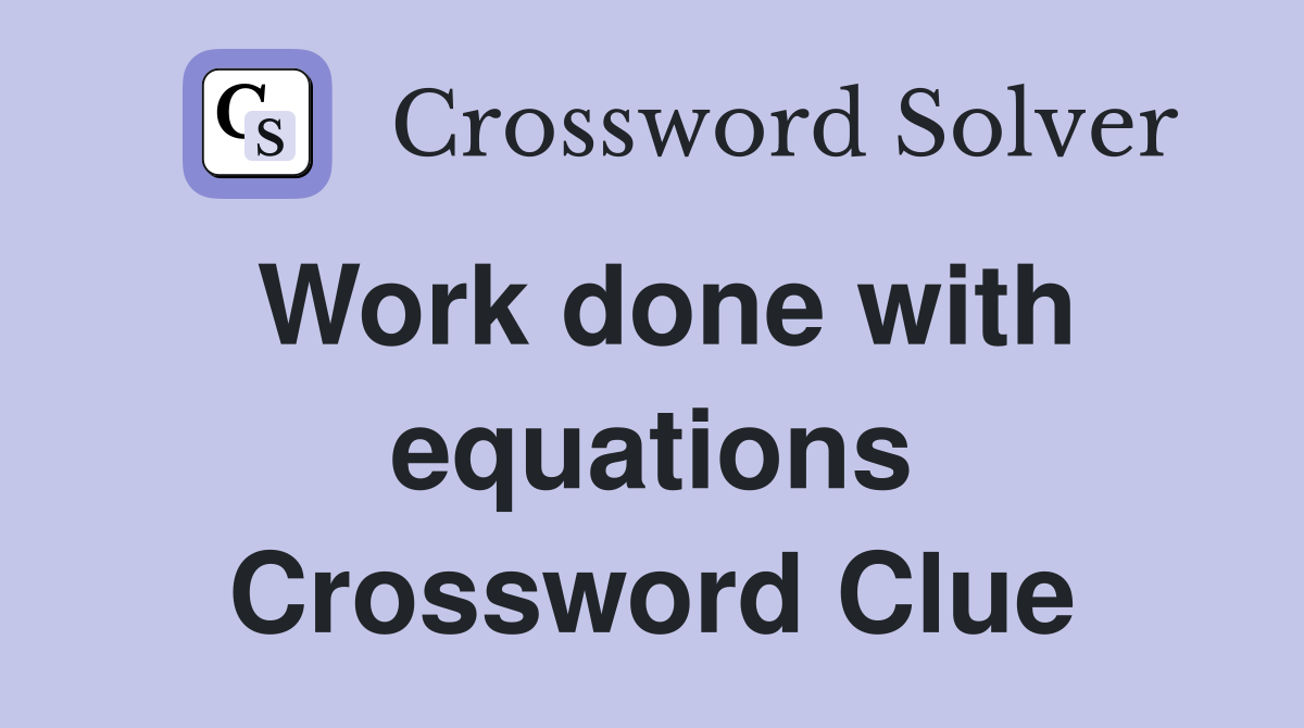Work done with equations Crossword Clue