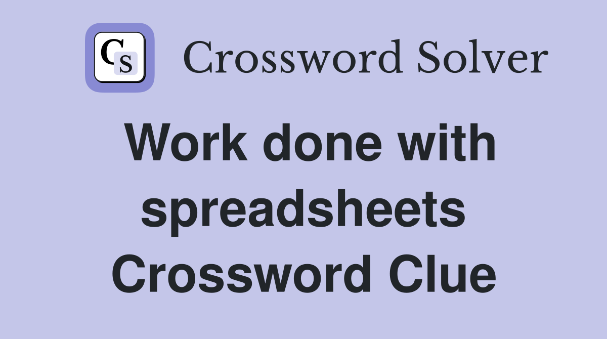 Work done with spreadsheets Crossword Clue