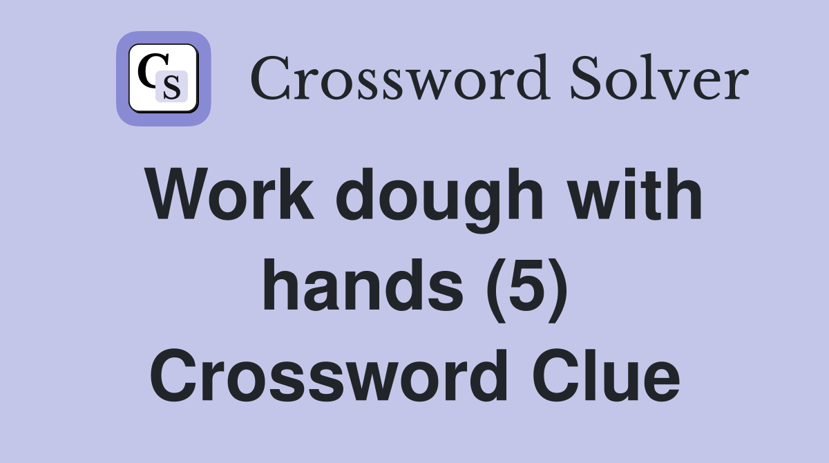 Work dough with hands (5) Crossword Clue