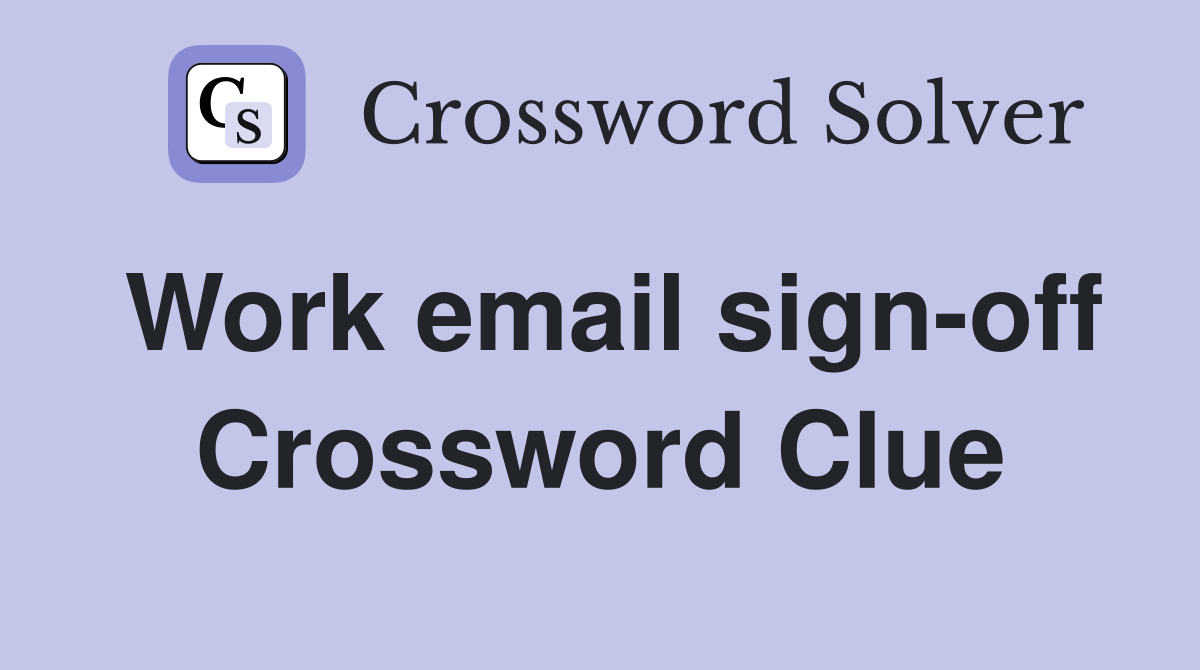 Work email sign-off Crossword Clue