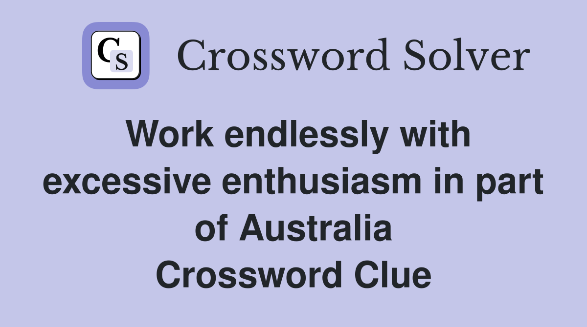 Work endlessly with excessive enthusiasm in part of Australia Crossword Clue