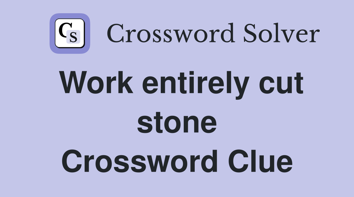 Work entirely cut stone Crossword Clue