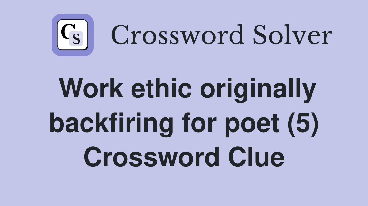 Work ethic originally backfiring for poet (5) Crossword Clue