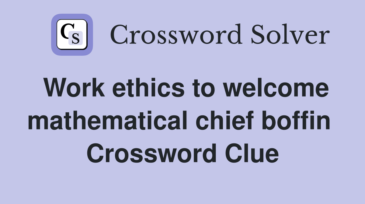Work ethics to welcome mathematical chief boffin  Crossword Clue