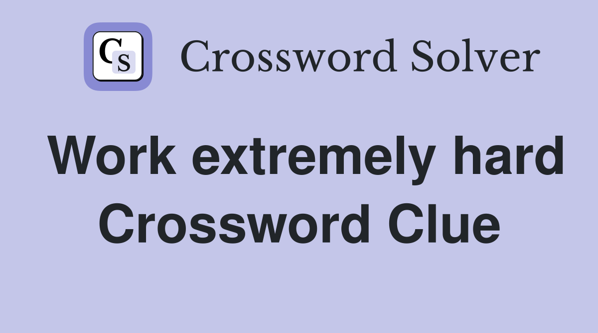 Work extremely hard Crossword Clue