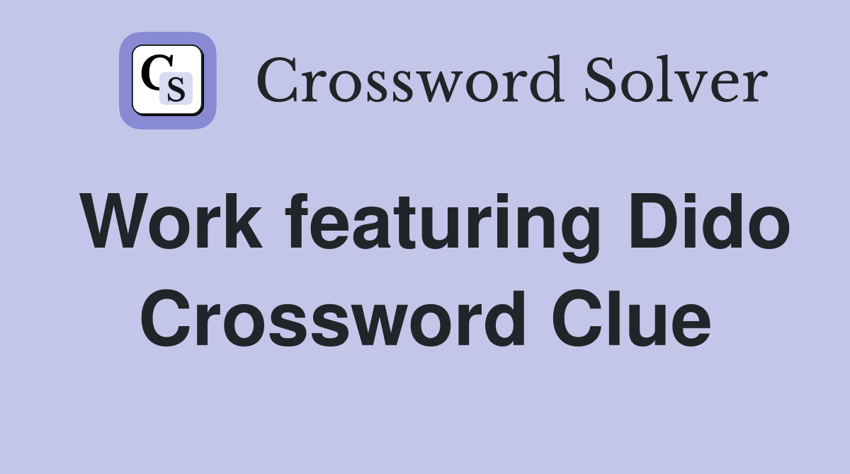 Work featuring Dido Crossword Clue