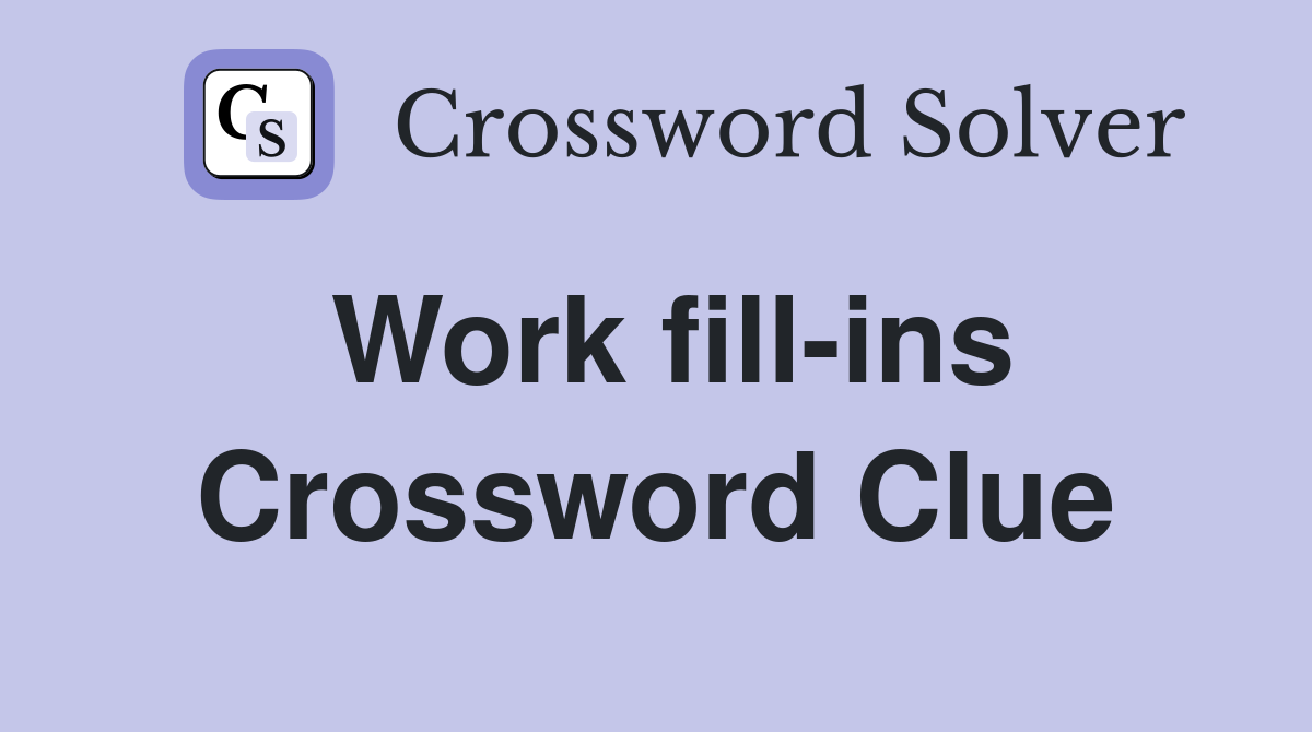 Work fill-ins Crossword Clue
