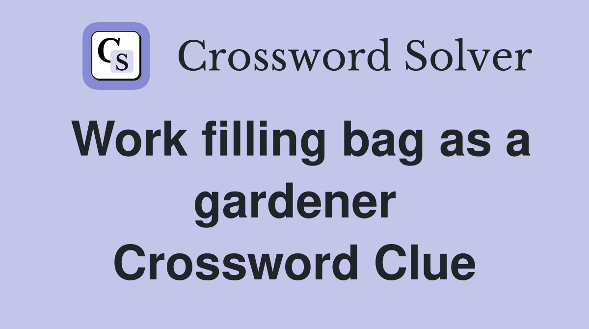 Work filling bag as a gardener Crossword Clue