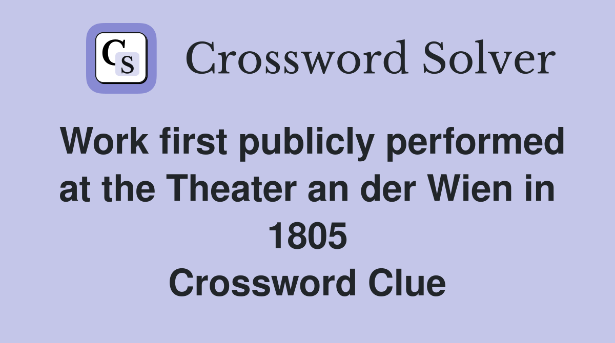 Work first publicly performed at the Theater an der Wien in 1805 Crossword Clue