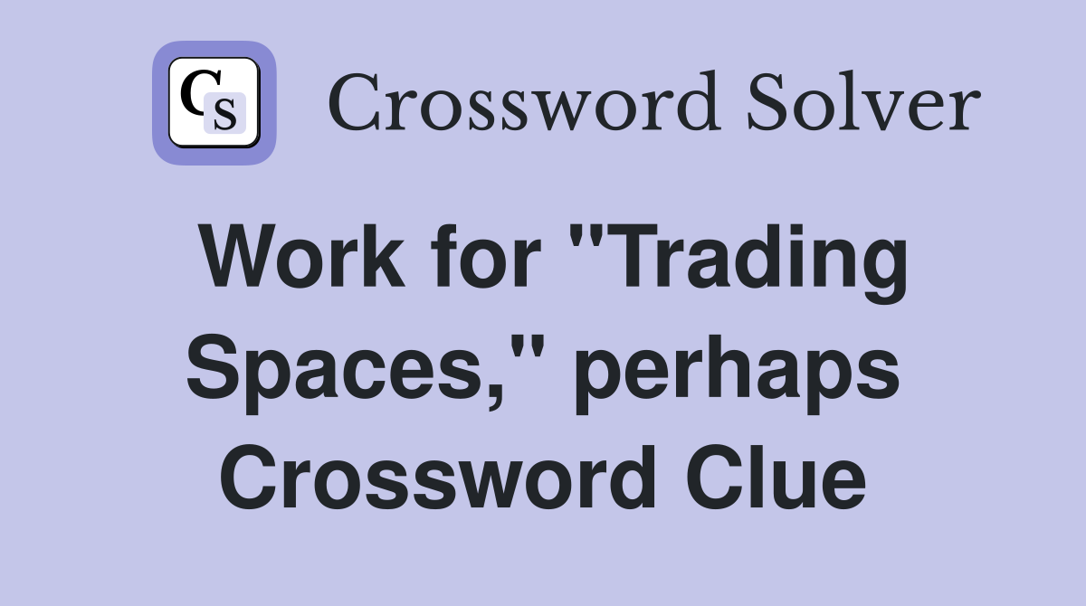 Work for "Trading Spaces," perhaps Crossword Clue