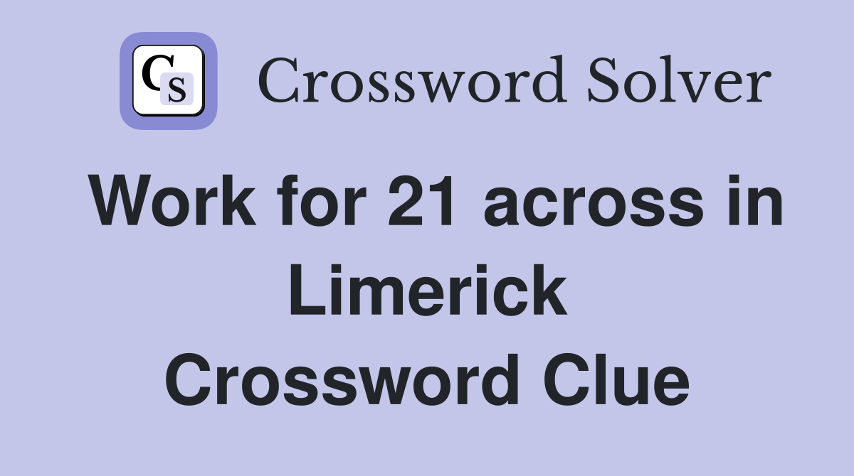 Work for 21 across in Limerick Crossword Clue
